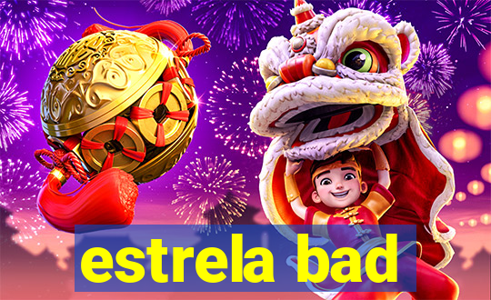 estrela bad